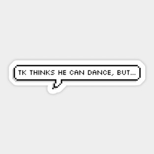 TK thinks he can dance, but... Sticker